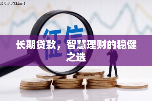 泰顺长期贷款，智慧理财的稳健之选