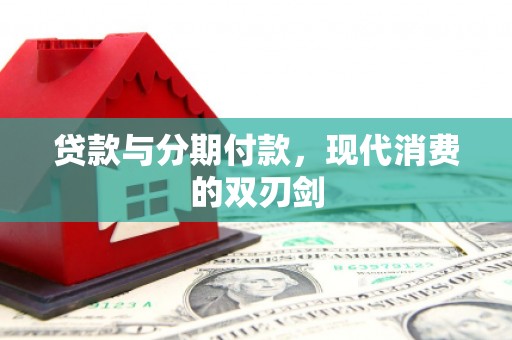 芙蓉贷款与分期付款，现代消费的双刃剑