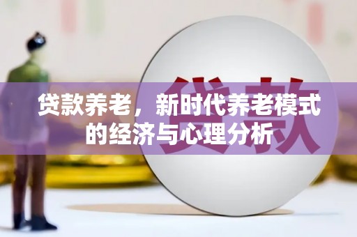 东宝贷款养老，新时代养老模式的经济与心理分析
