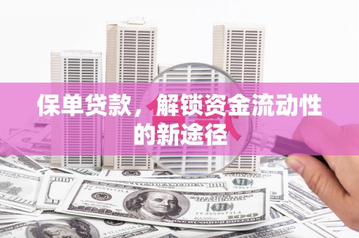 西和保单贷款，解锁资金流动性的新途径