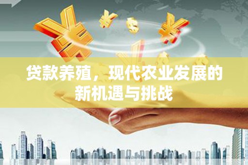 钦北贷款养殖，现代农业发展的新机遇与挑战