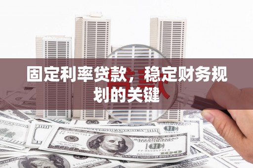 南投固定利率贷款，稳定财务规划的关键