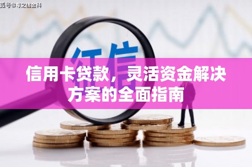 新建信用卡贷款，灵活资金解决方案的全面指南
