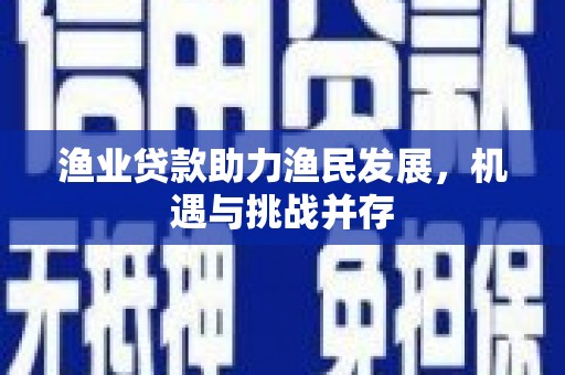 石屏渔业贷款助力渔民发展，机遇与挑战并存