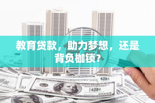 江海教育贷款，助力梦想，还是背负枷锁？