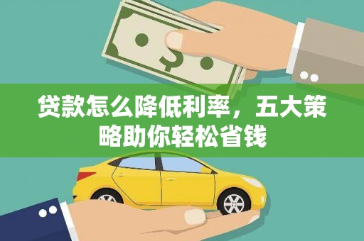 布拖贷款怎么降低利率，五大策略助你轻松省钱