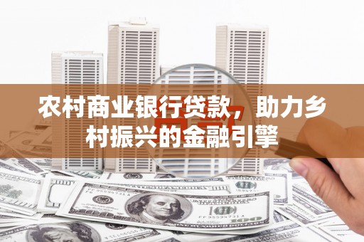 禅城农村商业银行贷款，助力乡村振兴的金融引擎