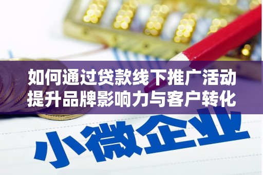 云龙如何通过贷款线下推广活动提升品牌影响力与客户转化率