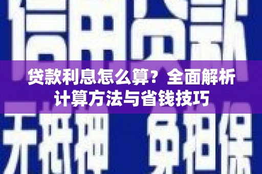 恭城贷款利息怎么算？全面解析计算方法与省钱技巧