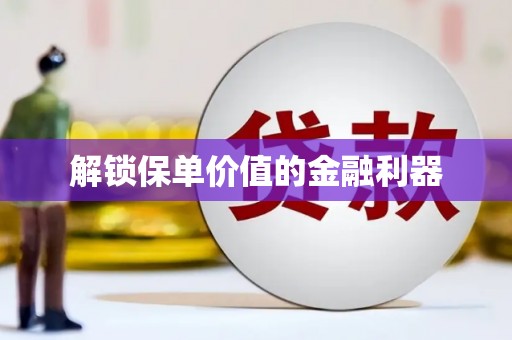 井冈山解锁保单价值的金融利器