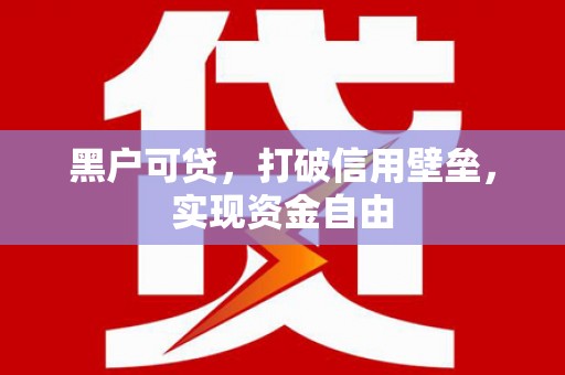 台北黑户可贷，打破信用壁垒，实现资金自由