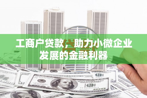 侯马工商户贷款，助力小微企业发展的金融利器