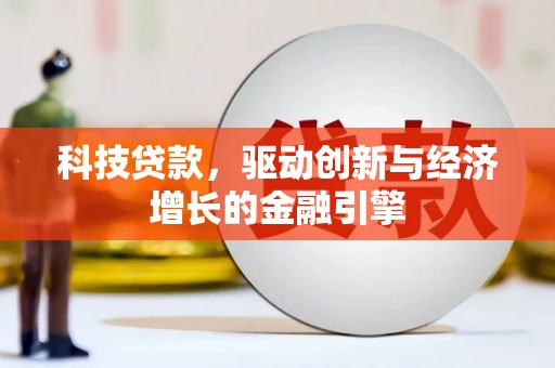 闻喜科技贷款，驱动创新与经济增长的金融引擎
