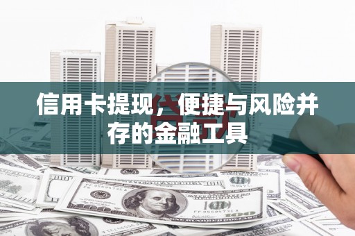 和美信用卡提现，便捷与风险并存的金融工具
