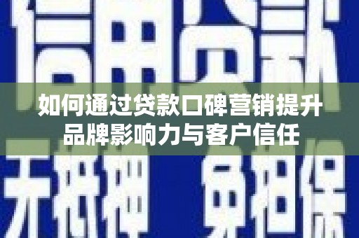 肥乡如何通过贷款口碑营销提升品牌影响力与客户信任