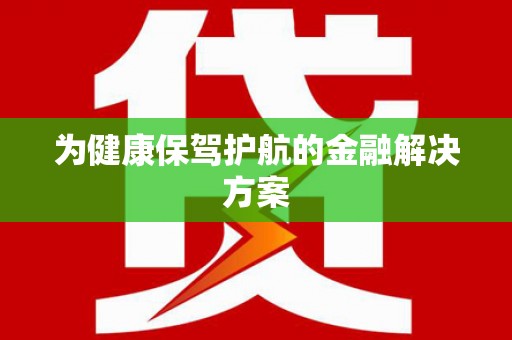 安仁为健康保驾护航的金融解决方案