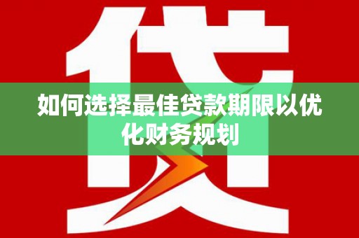 清涧如何选择最佳贷款期限以优化财务规划