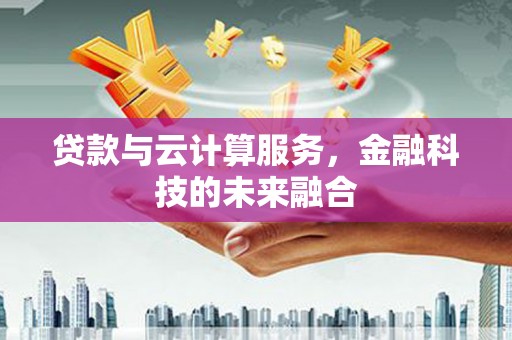 文峰贷款与云计算服务，金融科技的未来融合