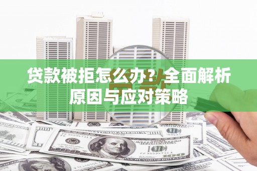 通州贷款被拒怎么办？全面解析原因与应对策略
