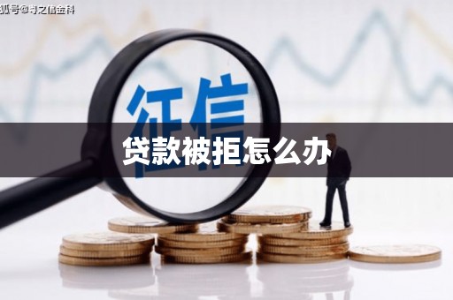 北斗贷款被拒怎么办
